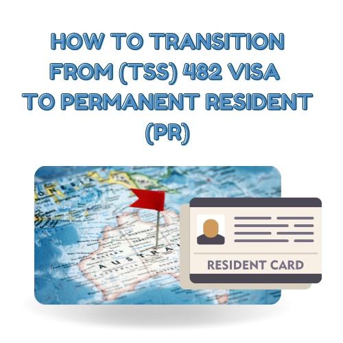 How To Transition from (TSS) 482 Visa to Permanent Resident (PR)